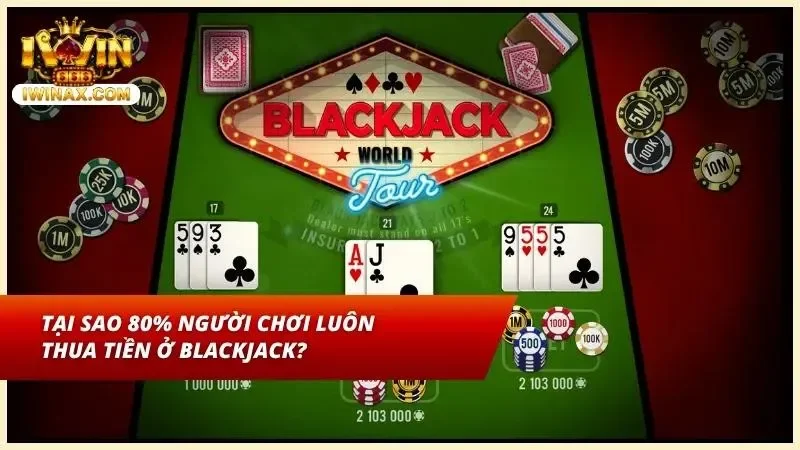 Top 3 lý do khiến 80% thành viên thua Blackjack